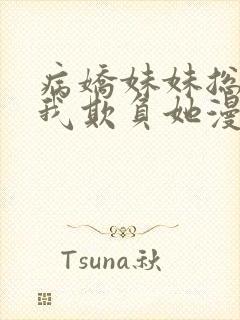 病娇妹妹总想让我欺负她漫画全集免费