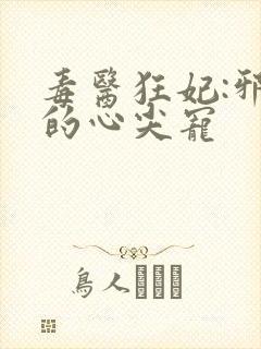 毒医狂妃:邪王的心尖宠封面