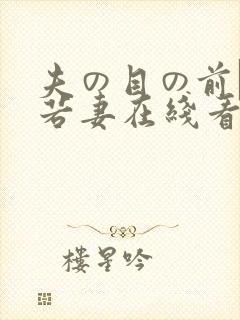 夫の目の前で犯若妻在线看