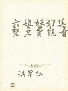 六姐妹37集完整免费观看