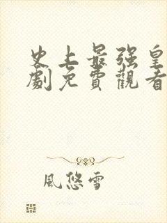 史上最强皇上短剧免费观看高清