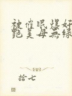 被催眠爆奸的冷艳美母无绿版