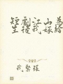 短剧江山为聘重生后我嫁给了皇叔