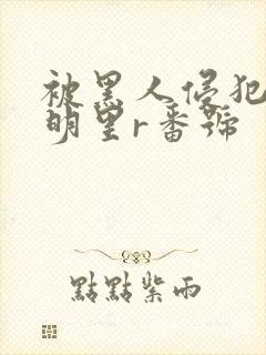 被黑人侵犯人妻明里r番号