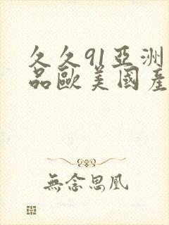 久久91亚洲精品欧美国产