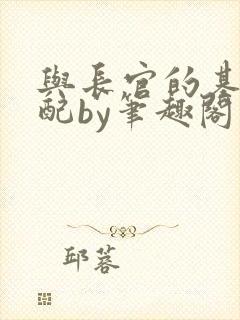 与长官的基因匹配by笔趣阁在线阅读无弹窗