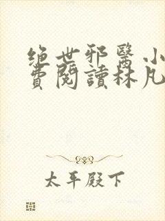 绝世邪医小说免费阅读林凡小说