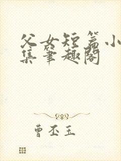 父女短篇小说合集笔趣阁