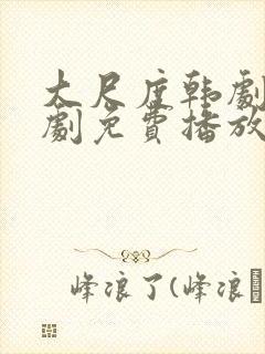 大尺度韩剧电视剧免费播放在线观