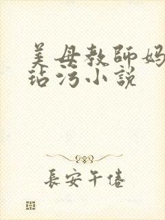 美母教师妈妈被玷污小说