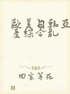 欧美日韩亚洲国产综合乱