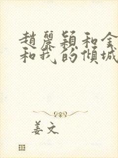 赵丽颖和金瀚你和我的倾城时光