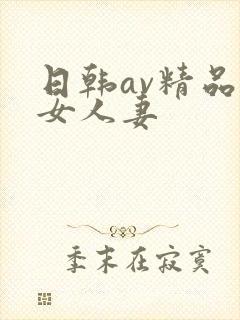 日韩av精品熟女人妻