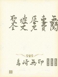 圣墟辰东无弹窗全文免费阅读