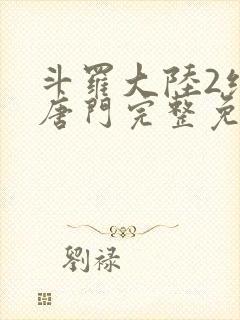 斗罗大陆2绝世唐门完整免