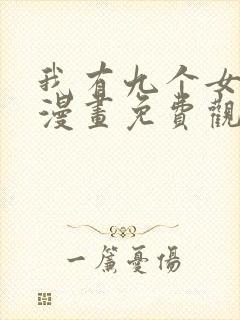 我有九个女徒弟漫画免费观看下拉式