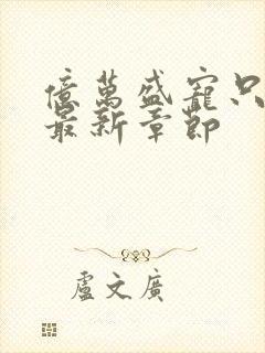 亿万盛宠只为你最新章节