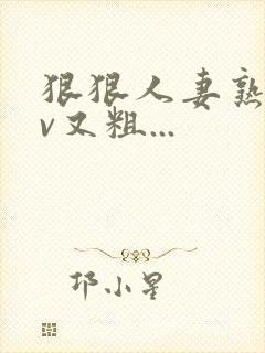 狠狠人妻熟妇av又粗...