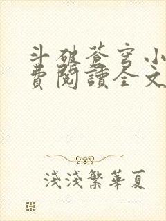 斗破苍穹小说免费阅读全文无弹窗