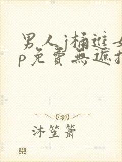男人j桶进女人p免费无遮挡