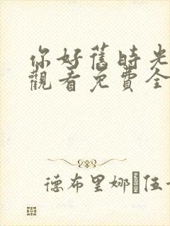 你好旧时光在线观看免费全集封面