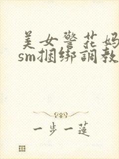 美女警花妈妈被sm捆绑调教视频小说