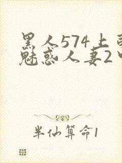黑人574上司魅惑人妻2中字