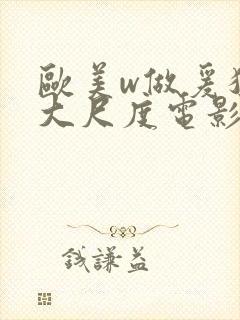 欧美w做爰猛烈大尺度电影