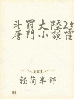 斗罗大陆2绝世唐门小说霍雨浩