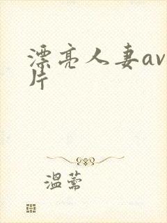 漂亮人妻av乱片