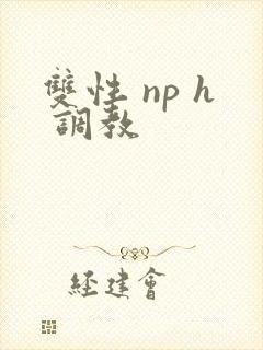双性 np h 调教