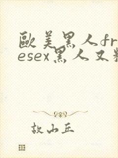 欧美黑人freesex黑人又粗又长