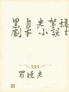 黑月光拿稳be剧本 小说 txt