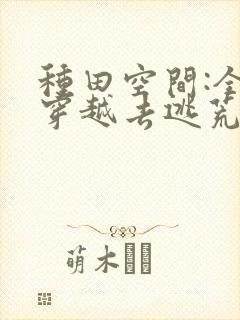 种田空间:全家穿越去逃荒下载最新章节