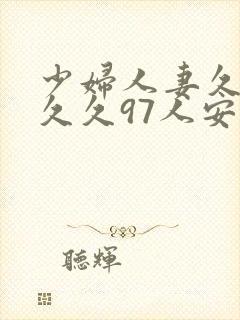 少妇人妻久久久久久97人安