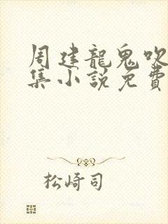 周建龙鬼吹灯全集小说免费听