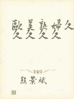 欧美熟妇久久久久久久久