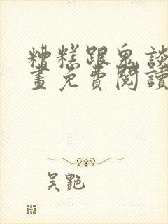 糟糕跟鬼谈上漫画免费阅读全部章节