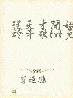 从天才开始无敌于斗破txt免费下载