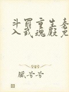 斗罗重生秦明加入武魂殿免费阅读