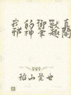 我的御兽真不是邪神笔趣阁