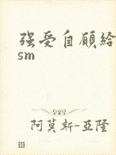 强受自愿给攻虐sm封面