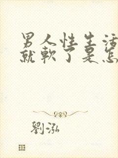 男人性生活插着就软了是怎么回事