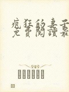 疯狂的妻子全文免费阅读最新章节小说封面