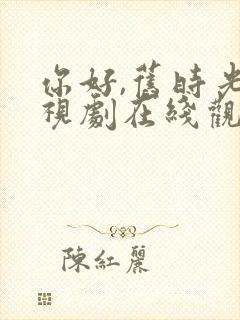 你好,旧时光电视剧在线观看免费封面