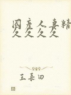 国产人妻精品久久久久久