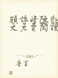 顾锦峰陈欢欢全文免费阅读笔趣阁小