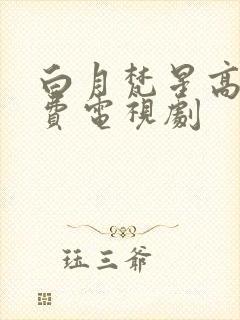 白月梵星高清免费电视剧