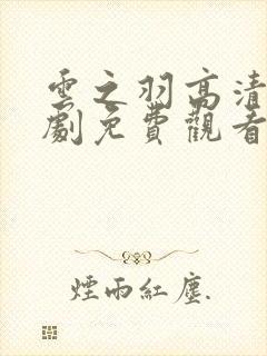 云之羽高清电视剧免费观看完整版