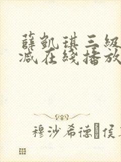 薛凯琪三级无删减在线播放